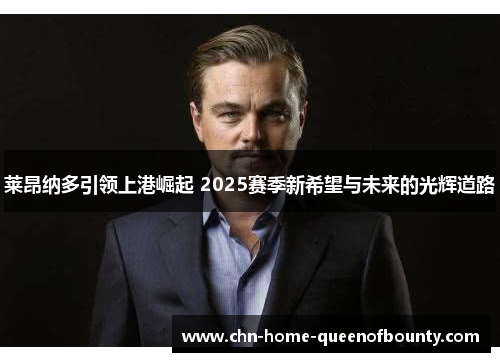 莱昂纳多引领上港崛起 2025赛季新希望与未来的光辉道路