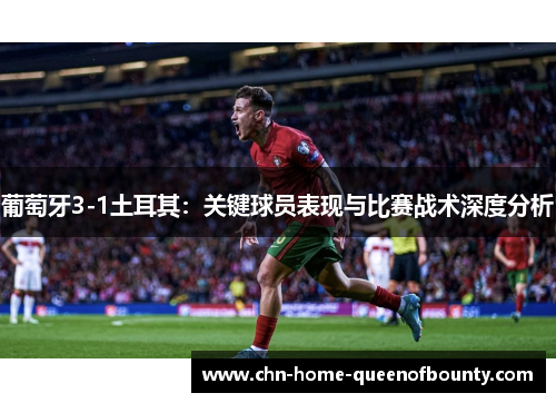 葡萄牙3-1土耳其:关键球员表现与比赛战术深度分析 葡萄牙3-1土耳其:关键球员表现与比赛战术深度分析