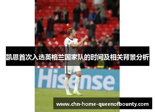 凯恩首次入选英格兰国家队的时间及相关背景分析