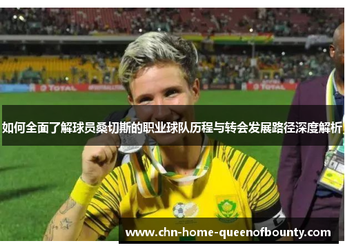 如何全面了解球员桑切斯的职业球队历程与转会发展路径深度解析