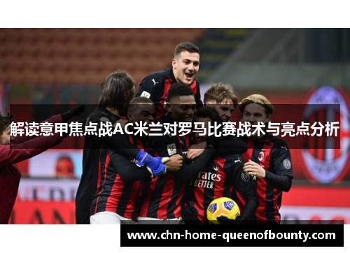 解读意甲焦点战AC米兰对罗马比赛战术与亮点分析