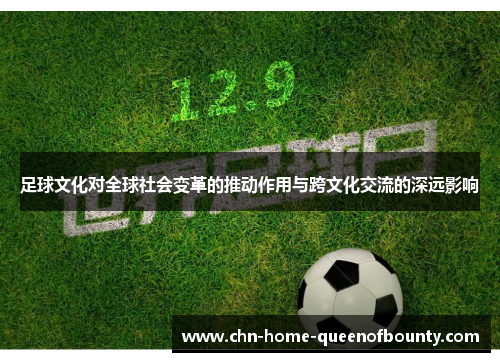 足球文化对全球社会变革的推动作用与跨文化交流的深远影响