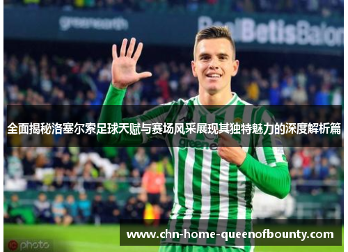 全面揭秘洛塞尔索足球天赋与赛场风采展现其独特魅力的深度解析篇