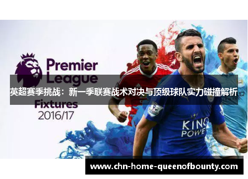 英超赛季挑战:新一季联赛战术对决与顶级球队实力碰撞解析 英超赛季挑战:新一季联赛战术对决与顶级球队实力碰撞解析