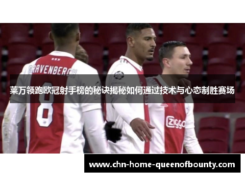 莱万领跑欧冠射手榜的秘诀揭秘如何通过技术与心态制胜赛场