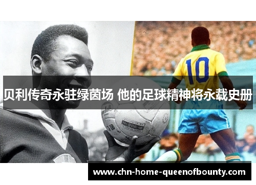 贝利传奇永驻绿茵场 他的足球精神将永载史册