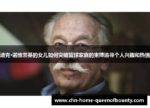 迪克·诺维茨基的女儿如何突破篮球家庭的束缚追寻个人兴趣和热情