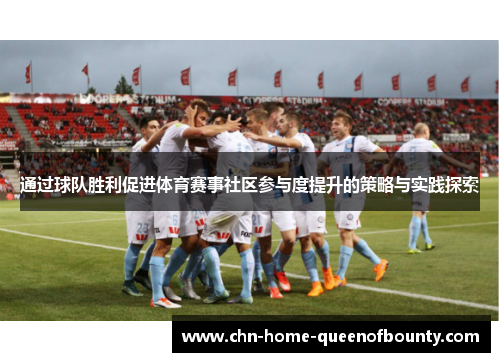 通过球队胜利促进体育赛事社区参与度提升的策略与实践探索