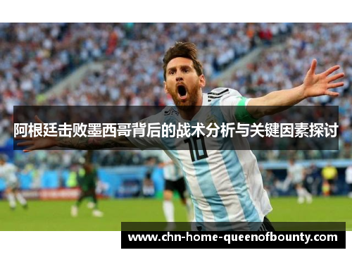 阿根廷击败墨西哥背后的战术分析与关键因素探讨