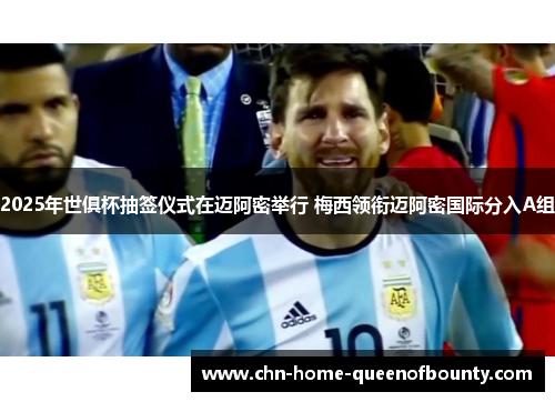 2025年世俱杯抽签仪式在迈阿密举行 梅西领衔迈阿密国际分入A组