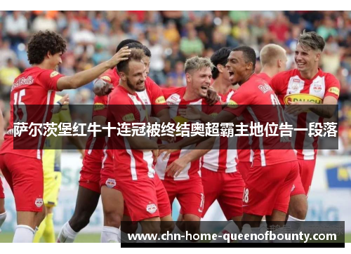 萨尔茨堡红牛十连冠被终结奥超霸主地位告一段落