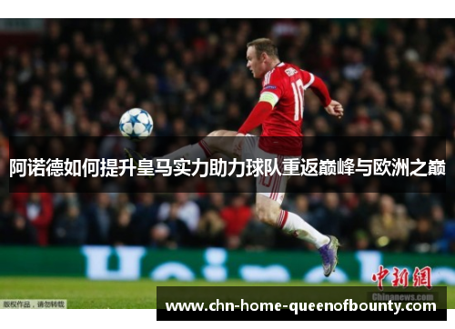 阿诺德如何提升皇马实力助力球队重返巅峰与欧洲之巅