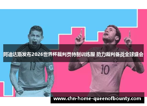 阿迪达斯发布2026世界杯裁判员特制训练服 助力裁判备战全球盛会