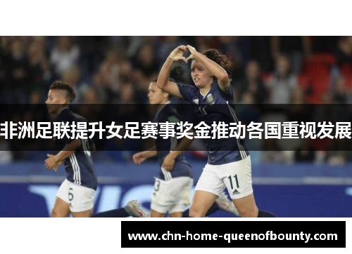 非洲足联提升女足赛事奖金推动各国重视发展
