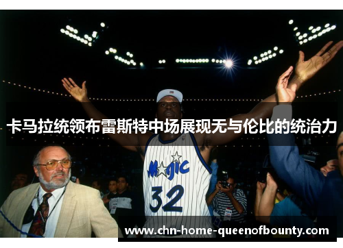 卡马拉统领布雷斯特中场展现无与伦比的统治力