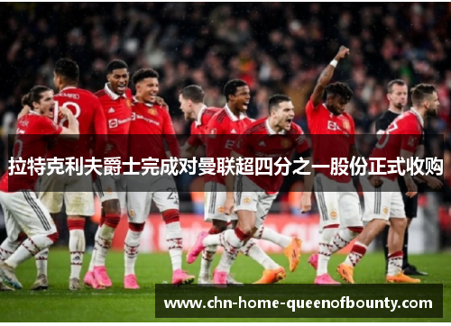 拉特克利夫爵士完成对曼联超四分之一股份正式收购