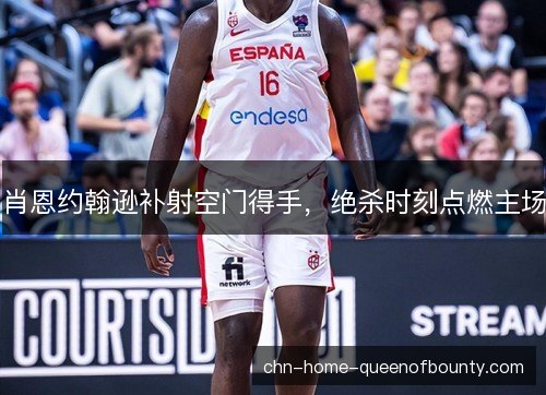 肖恩约翰逊补射空门得手，绝杀时刻点燃主场